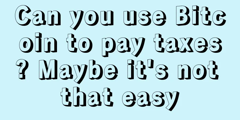 Can you use Bitcoin to pay taxes? Maybe it's not that easy