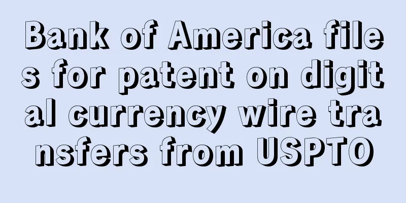 Bank of America files for patent on digital currency wire transfers from USPTO