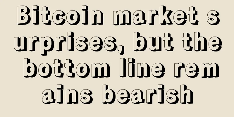 Bitcoin market surprises, but the bottom line remains bearish