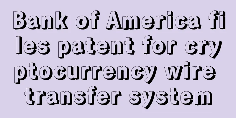 Bank of America files patent for cryptocurrency wire transfer system