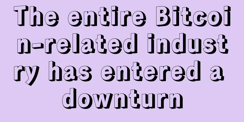 The entire Bitcoin-related industry has entered a downturn