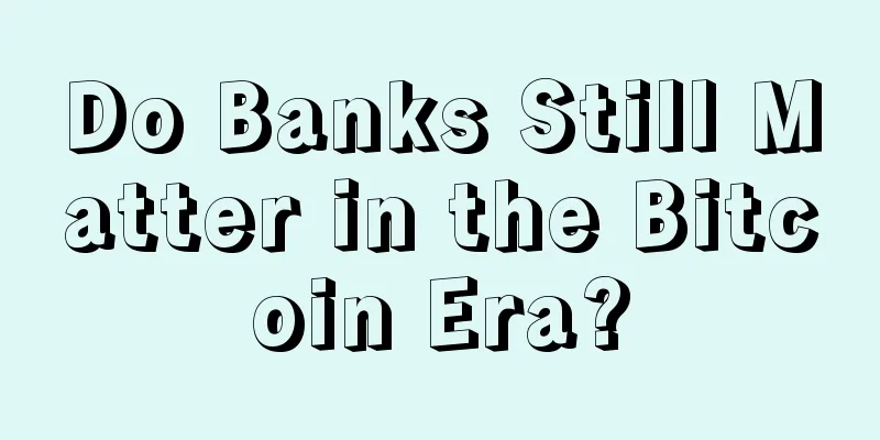 Do Banks Still Matter in the Bitcoin Era?