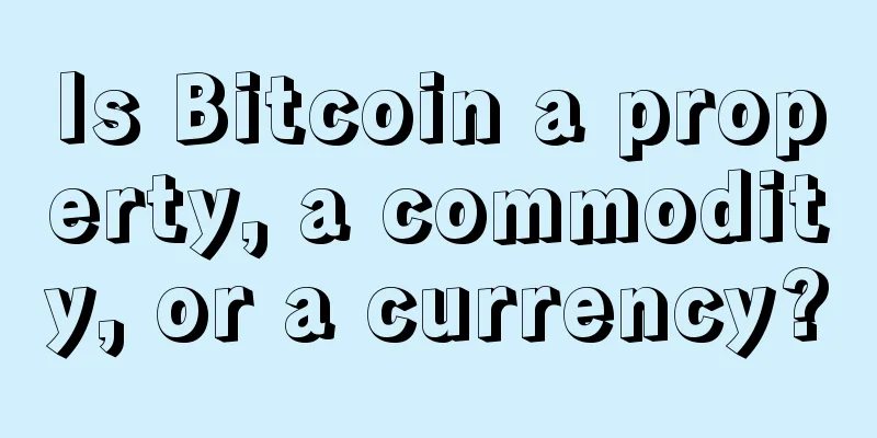 Is Bitcoin a property, a commodity, or a currency?