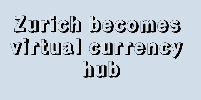Zurich becomes virtual currency hub