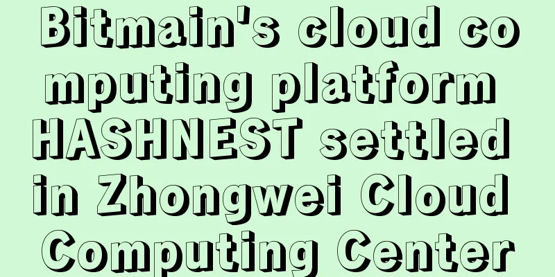 Bitmain's cloud computing platform HASHNEST settled in Zhongwei Cloud Computing Center