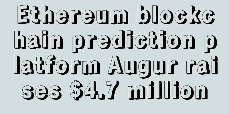 Ethereum blockchain prediction platform Augur raises $4.7 million