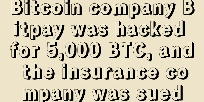 Bitcoin company Bitpay was hacked for 5,000 BTC, and the insurance company was sued
