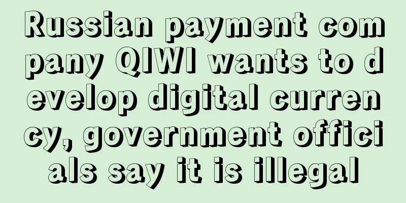 Russian payment company QIWI wants to develop digital currency, government officials say it is illegal