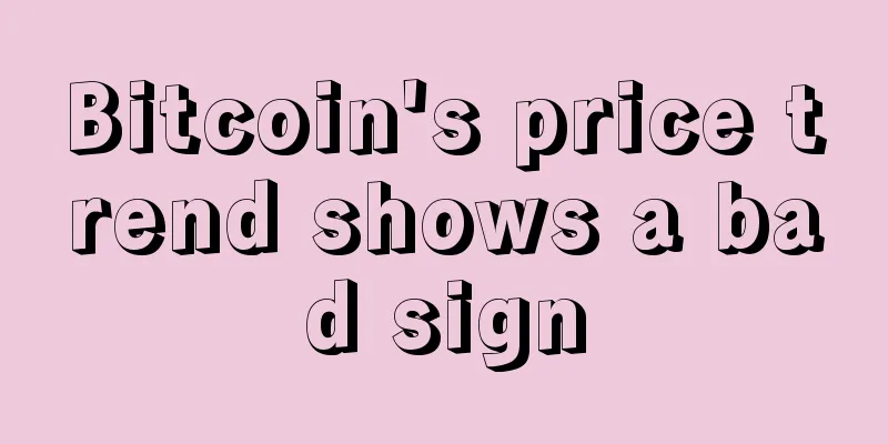 Bitcoin's price trend shows a bad sign