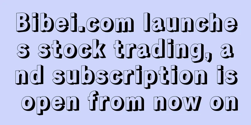 Bibei.com launches stock trading, and subscription is open from now on