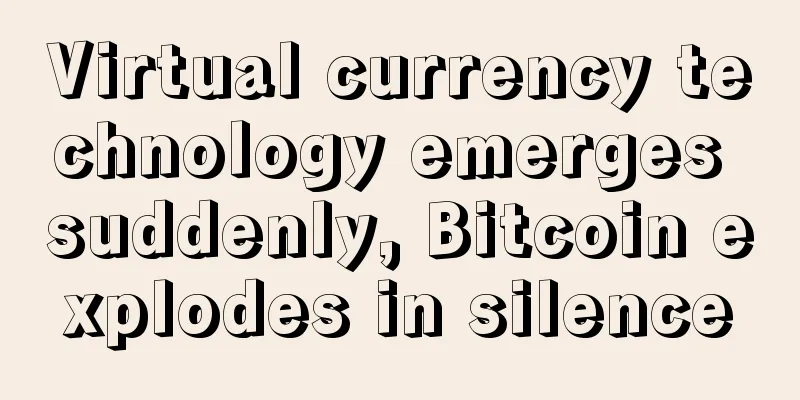 Virtual currency technology emerges suddenly, Bitcoin explodes in silence
