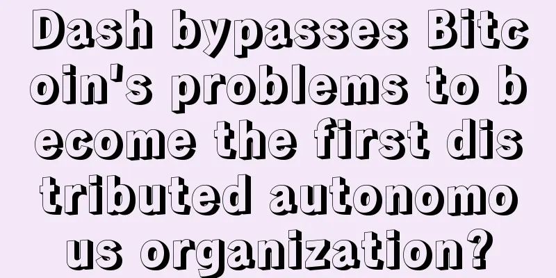 Dash bypasses Bitcoin's problems to become the first distributed autonomous organization?