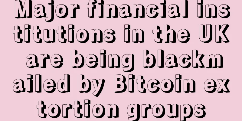 Major financial institutions in the UK are being blackmailed by Bitcoin extortion groups