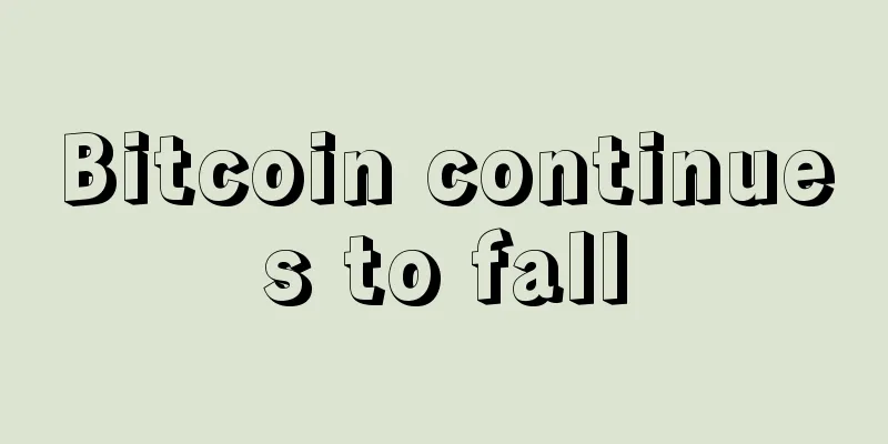 Bitcoin continues to fall