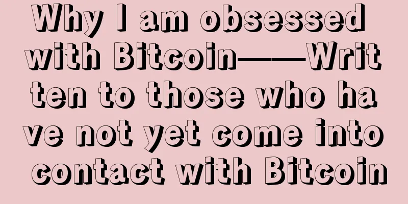 Why I am obsessed with Bitcoin——Written to those who have not yet come into contact with Bitcoin