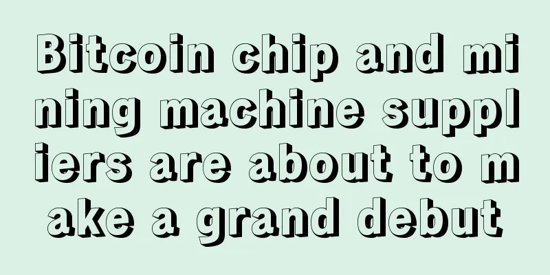 Bitcoin chip and mining machine suppliers are about to make a grand debut