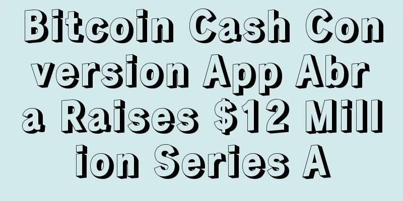 Bitcoin Cash Conversion App Abra Raises $12 Million Series A