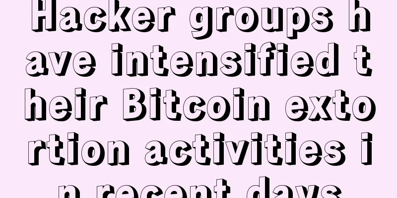 Hacker groups have intensified their Bitcoin extortion activities in recent days