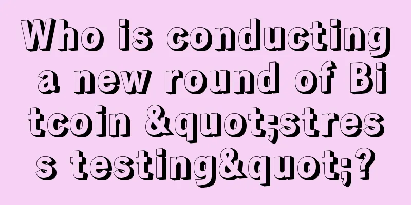 Who is conducting a new round of Bitcoin "stress testing"?