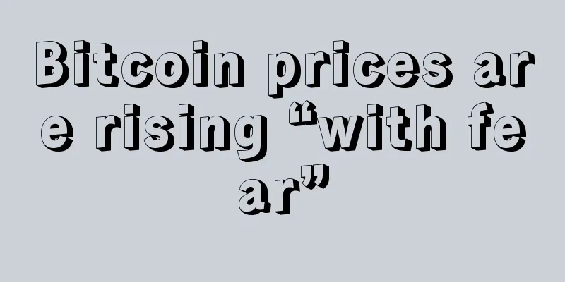 Bitcoin prices are rising “with fear”
