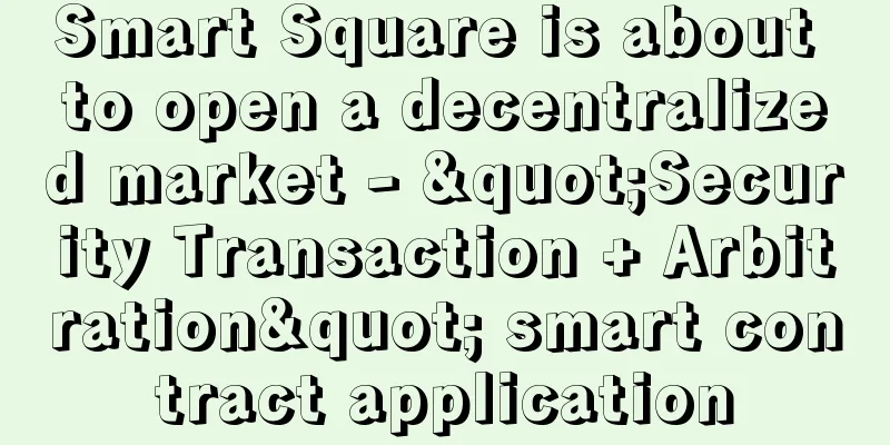 Smart Square is about to open a decentralized market - "Security Transaction + Arbitration" smart contract application
