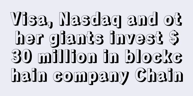 Visa, Nasdaq and other giants invest $30 million in blockchain company Chain