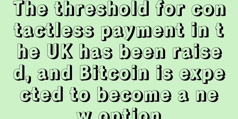 The threshold for contactless payment in the UK has been raised, and Bitcoin is expected to become a new option