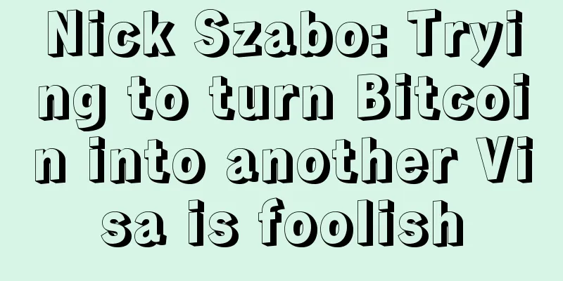 Nick Szabo: Trying to turn Bitcoin into another Visa is foolish