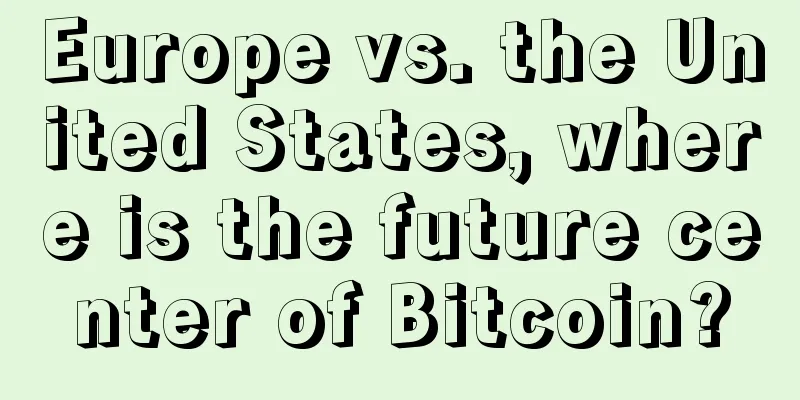 Europe vs. the United States, where is the future center of Bitcoin?