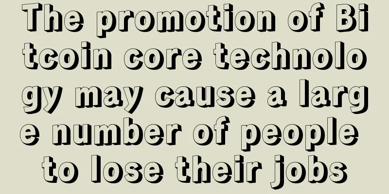 The promotion of Bitcoin core technology may cause a large number of people to lose their jobs