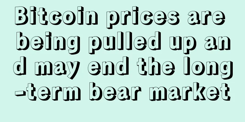 Bitcoin prices are being pulled up and may end the long-term bear market