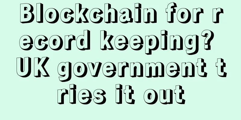 Blockchain for record keeping? UK government tries it out