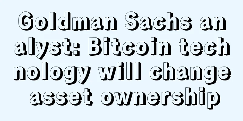 Goldman Sachs analyst: Bitcoin technology will change asset ownership