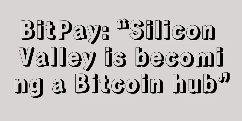 BitPay: “Silicon Valley is becoming a Bitcoin hub”