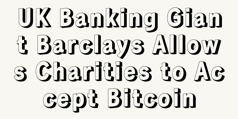 UK Banking Giant Barclays Allows Charities to Accept Bitcoin
