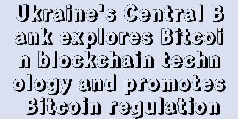 Ukraine's Central Bank explores Bitcoin blockchain technology and promotes Bitcoin regulation