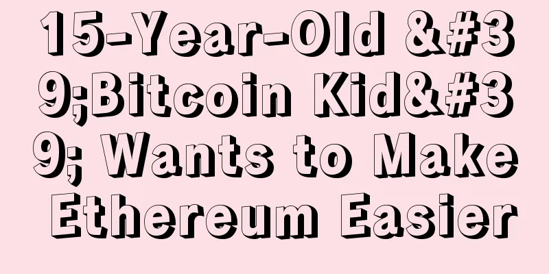 15-Year-Old 'Bitcoin Kid' Wants to Make Ethereum Easier