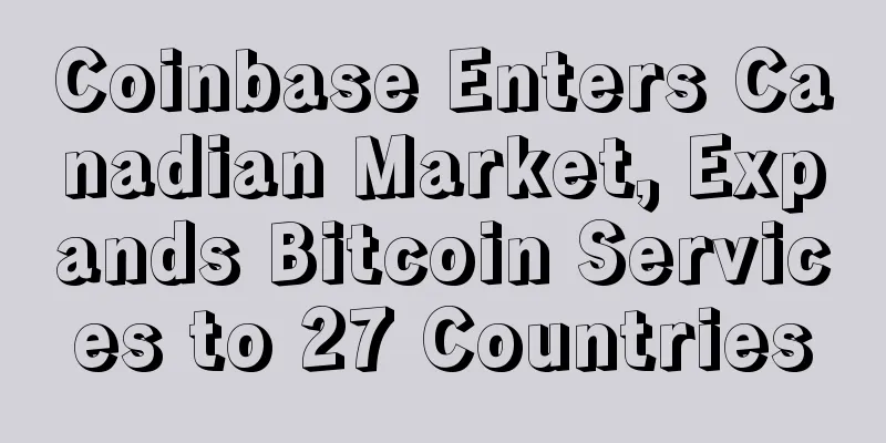 Coinbase Enters Canadian Market, Expands Bitcoin Services to 27 Countries