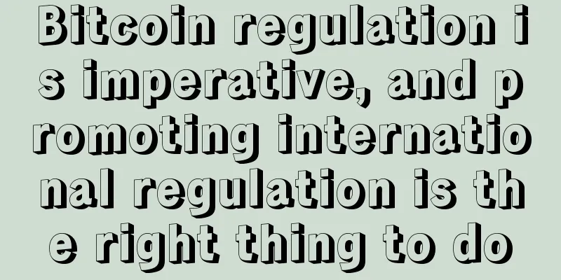 Bitcoin regulation is imperative, and promoting international regulation is the right thing to do