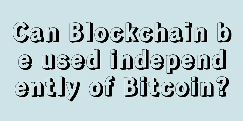Can Blockchain be used independently of Bitcoin?