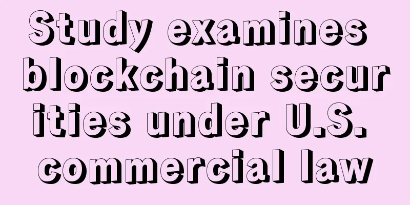 Study examines blockchain securities under U.S. commercial law