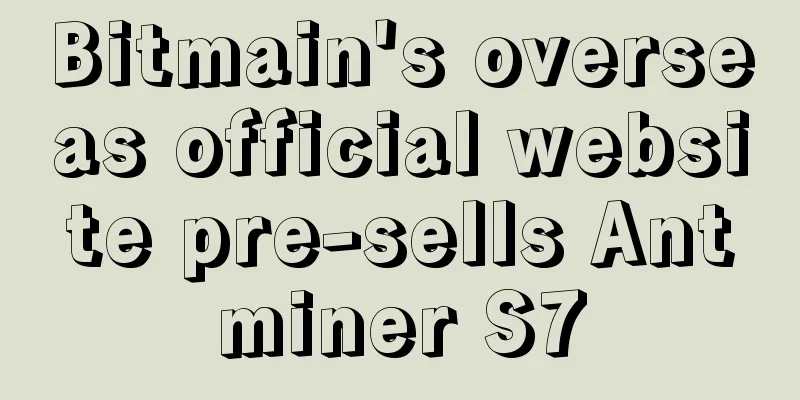 Bitmain's overseas official website pre-sells Antminer S7