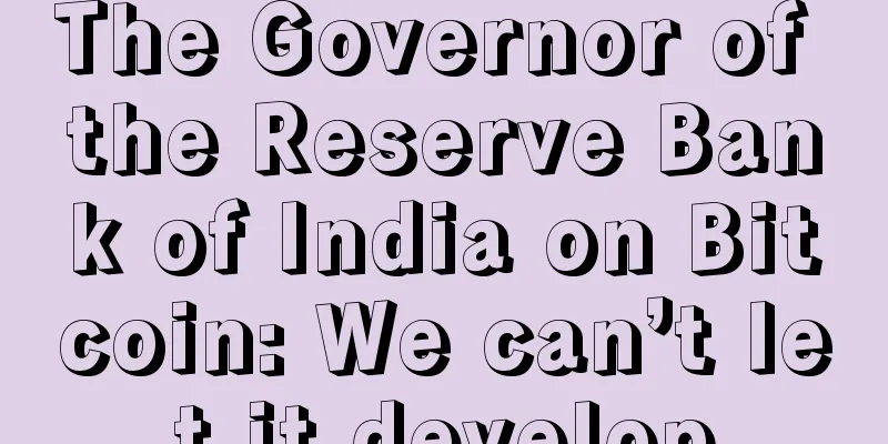 The Governor of the Reserve Bank of India on Bitcoin: We can’t let it develop
