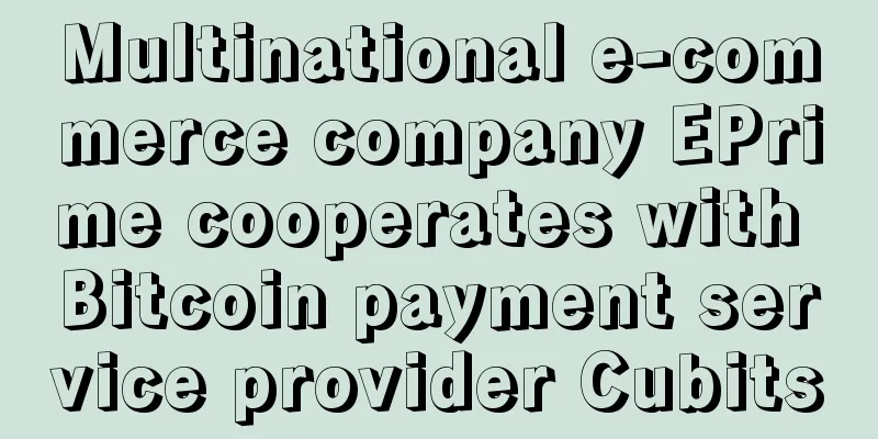 Multinational e-commerce company EPrime cooperates with Bitcoin payment service provider Cubits