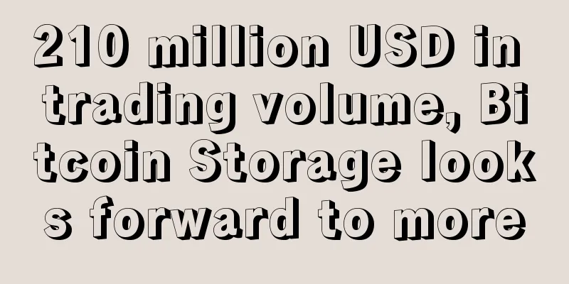 210 million USD in trading volume, Bitcoin Storage looks forward to more