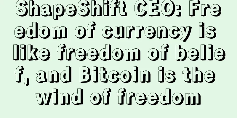 ShapeShift CEO: Freedom of currency is like freedom of belief, and Bitcoin is the wind of freedom