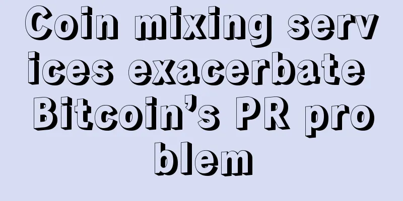 Coin mixing services exacerbate Bitcoin’s PR problem
