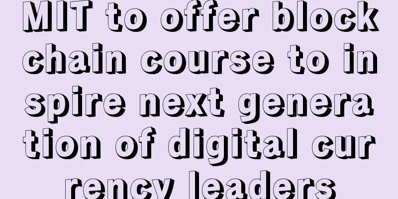 MIT to offer blockchain course to inspire next generation of digital currency leaders