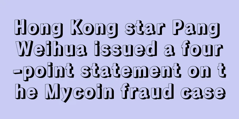 Hong Kong star Pang Weihua issued a four-point statement on the Mycoin fraud case