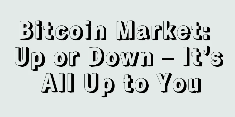 Bitcoin Market: Up or Down – It’s All Up to You